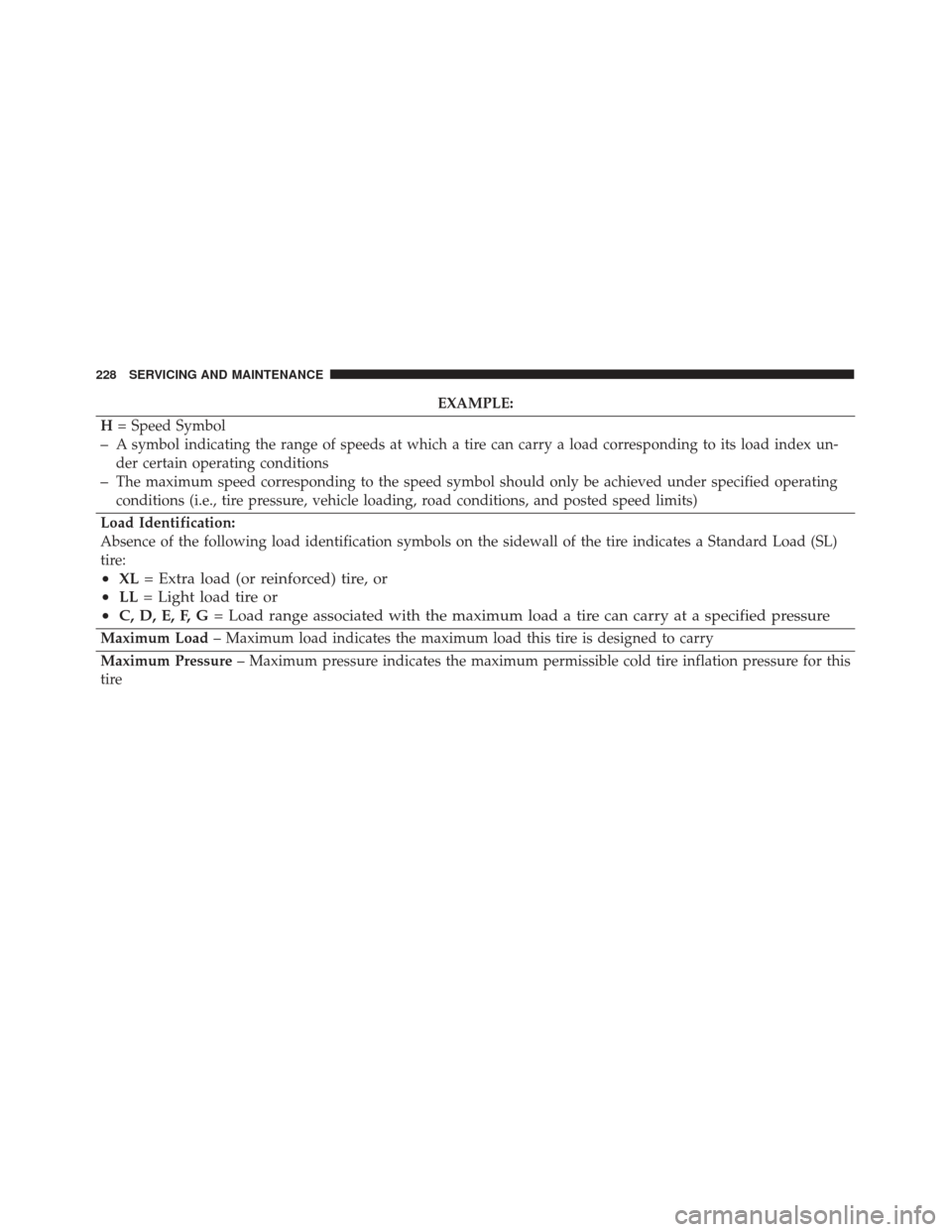 Alfa Romeo 4C Spider 2019  Owners Manual EXAMPLE:
H = Speed Symbol
–A symbol indicating the range of speeds at which a tire can carry a load corresponding to its load index un-
der certain operating conditions
–The maximum speed correspo