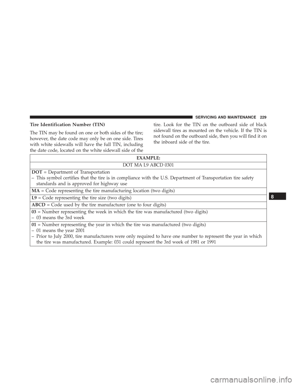 Alfa Romeo 4C Spider 2019  Owners Manual Tire Identification Number (TIN)
The TIN may be found on one or both sides of the tire;
however, the date code may only be on one side. Tires
with white sidewalls will have the full TIN, including
the