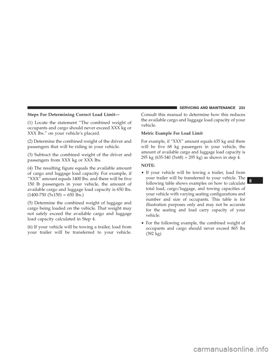 Alfa Romeo 4C Spider 2019  Owners Manual Steps For Determining Correct Load Limit—
(1) Locate the statement “The combined weight of
occupants and cargo should never exceed XXX kg or
XXX lbs.” on your vehicle’s placard.
(2) Determine 