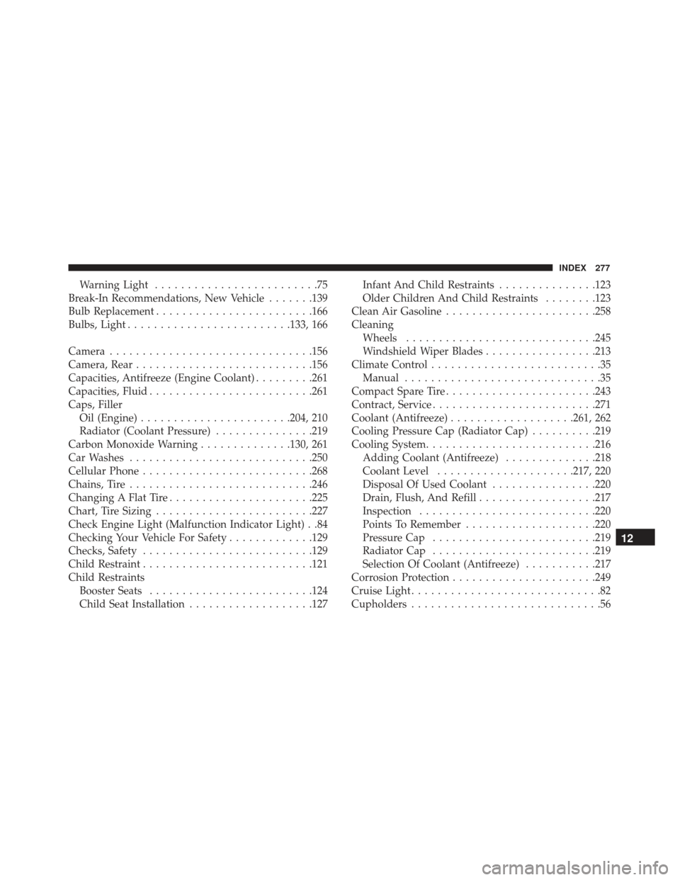 Alfa Romeo 4C Spider 2019  Owners Manual Warning Light.........................75
Break-In Recommendations, New Vehicle .......139
Bulb Replacement ....................... .166
Bulbs, Light ........................ .133, 166
Camera .........