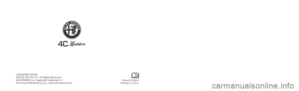 Alfa Romeo 4C Spider 2019 Owners Manual 2019SPIDER
Second Edition
Printed in U.S.A.
©2018 FCA US LLC. All Rights Reserved.
ALFA ROMEO is a registered trademark of
FCA Group Marketing S.p.A., used with permission.
194CSPDR-126-ABOWNER’S M Alfa Romeo 4C Spider 2019 Owners Manual 2019SPIDER
Second Edition
Printed in U.S.A.
©2018 FCA US LLC. All Rights Reserved.
ALFA ROMEO is a registered trademark of
FCA Group Marketing S.p.A., used with permission.
194CSPDR-126-ABOWNER’S M