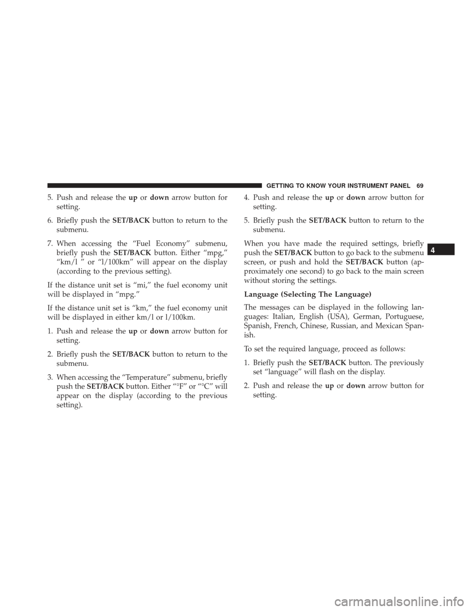 Alfa Romeo 4C Spider 2019 Manual PDF 5. Push and release theupordown arrow button for
setting.
6. Briefly push the SET/BACKbutton to return to the
submenu.
7. When accessing the “Fuel Economy” submenu, briefly push the SET/BACKbutton