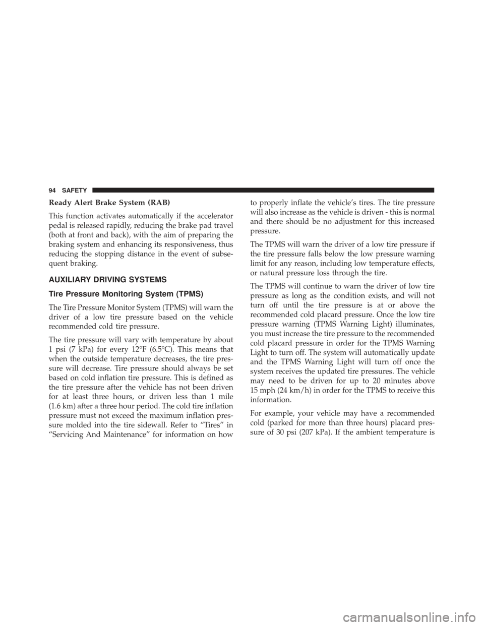 Alfa Romeo 4C Spider 2019 Owners Manual Ready Alert Brake System (RAB)
This function activates automatically if the accelerator
pedal is released rapidly, reducing the brake pad travel
(both at front and back), with the aim of preparing the