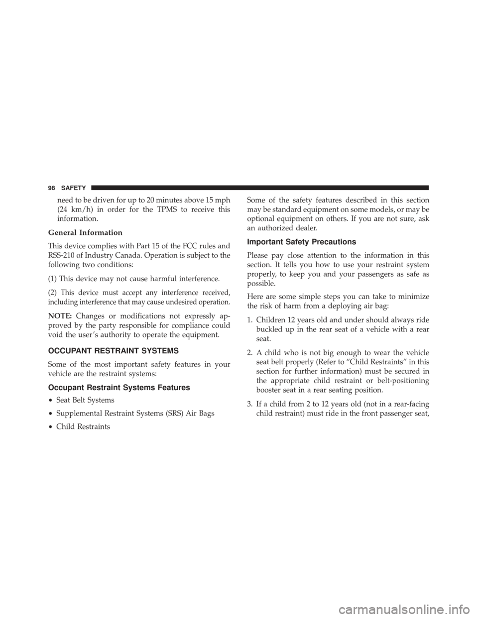 Alfa Romeo 4C Spider 2019 Owners Manual need to be driven for up to 20 minutes above 15 mph
(24 km/h) in order for the TPMS to receive this
information.
General Information
This device complies with Part 15 of the FCC rules and
RSS-210 of I