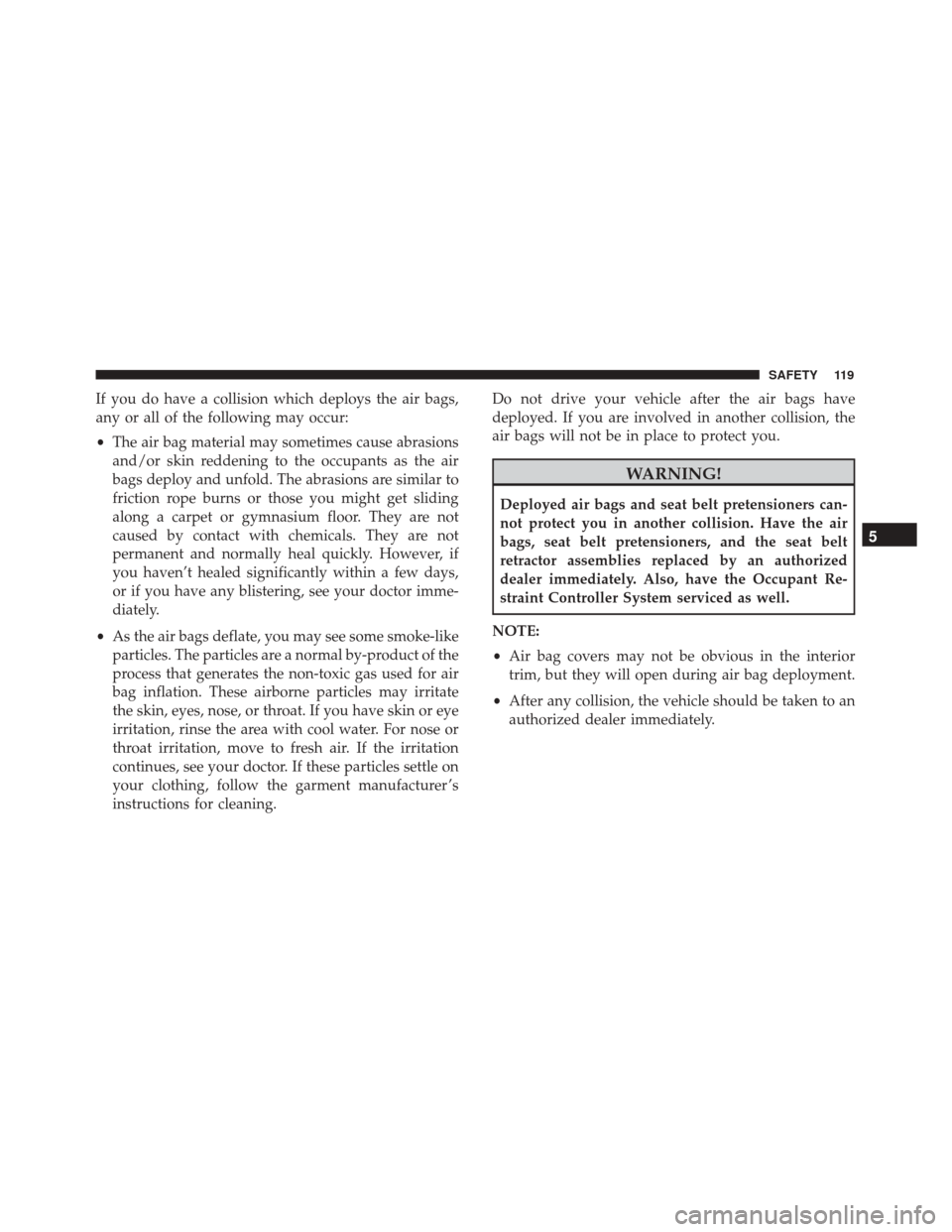 Alfa Romeo 4C Spider 2018 Owners Manual If you do have a collision which deploys the air bags,
any or all of the following may occur:
•The air bag material may sometimes cause abrasions
and/or skin reddening to the occupants as the air
ba Alfa Romeo 4C Spider 2018 Owners Manual If you do have a collision which deploys the air bags,
any or all of the following may occur:
•The air bag material may sometimes cause abrasions
and/or skin reddening to the occupants as the air
ba