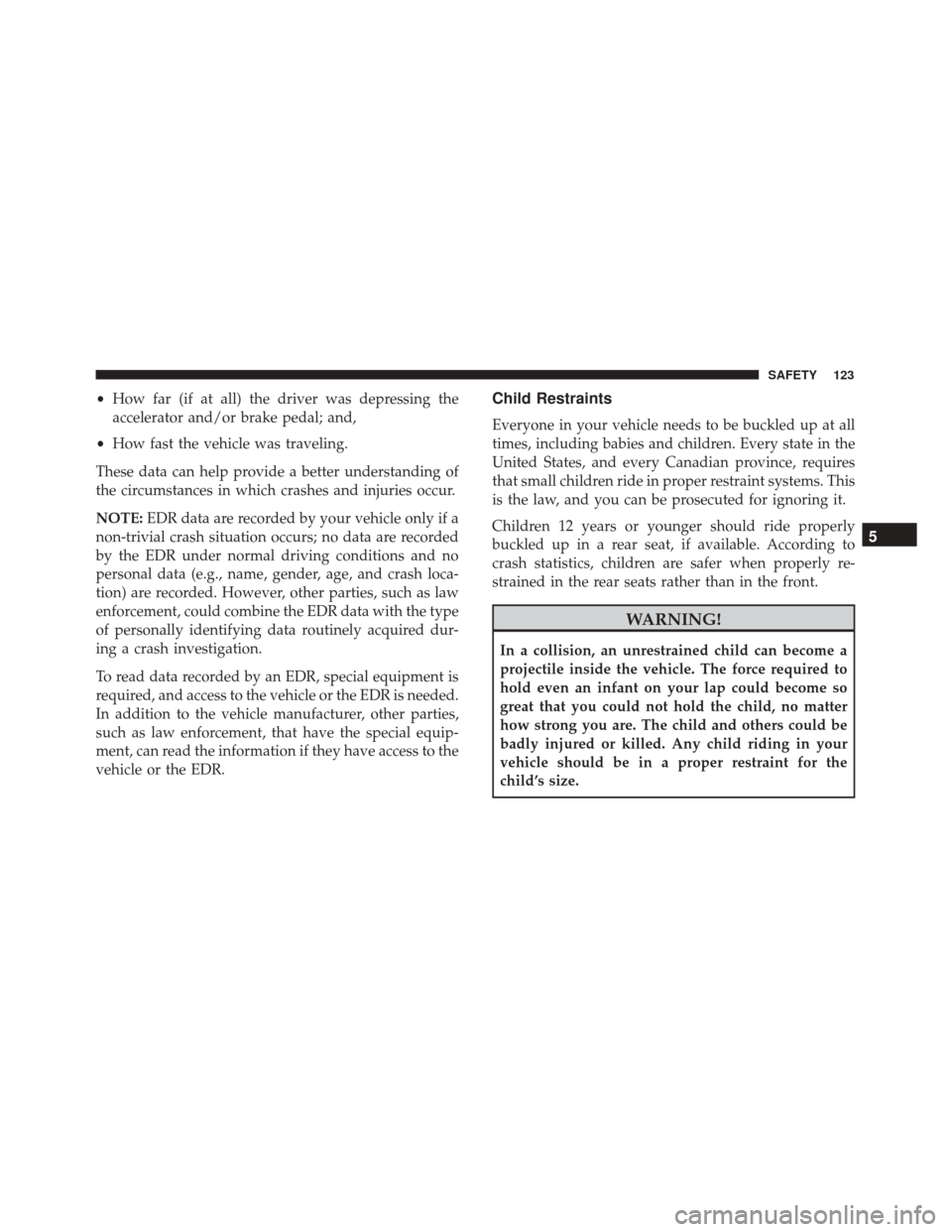 Alfa Romeo 4C Spider 2018 Owners Manual •How far (if at all) the driver was depressing the
accelerator and/or brake pedal; and,
• How fast the vehicle was traveling.
These data can help provide a better understanding of
the circumstance Alfa Romeo 4C Spider 2018 Owners Manual •How far (if at all) the driver was depressing the
accelerator and/or brake pedal; and,
• How fast the vehicle was traveling.
These data can help provide a better understanding of
the circumstance