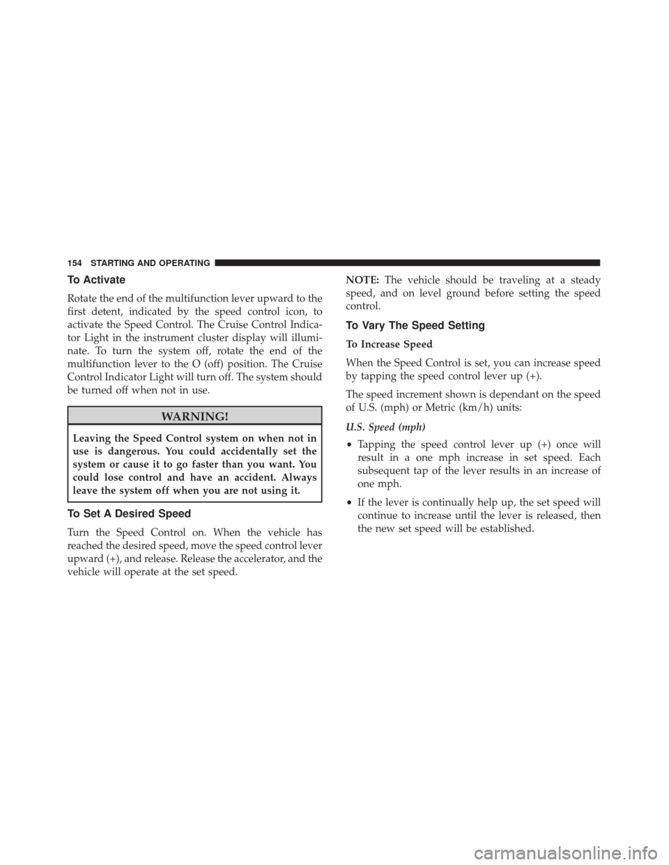 Alfa Romeo 4C Spider 2018 Owners Manual To Activate
Rotate the end of the multifunction lever upward to the
first detent, indicated by the speed control icon, to
activate the Speed Control. The Cruise Control Indica-
tor Light in the instru Alfa Romeo 4C Spider 2018 Owners Manual To Activate
Rotate the end of the multifunction lever upward to the
first detent, indicated by the speed control icon, to
activate the Speed Control. The Cruise Control Indica-
tor Light in the instru