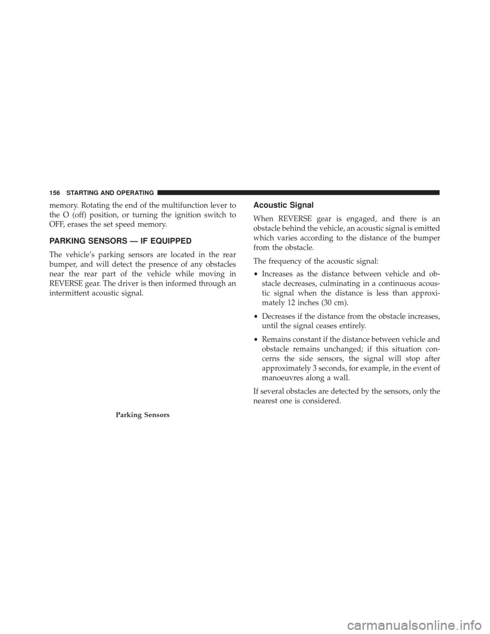 Alfa Romeo 4C Spider 2018 Owners Manual memory. Rotating the end of the multifunction lever to
the O (off) position, or turning the ignition switch to
OFF, erases the set speed memory.
PARKING SENSORS — IF EQUIPPED
The vehicle’s parking Alfa Romeo 4C Spider 2018 Owners Manual memory. Rotating the end of the multifunction lever to
the O (off) position, or turning the ignition switch to
OFF, erases the set speed memory.
PARKING SENSORS — IF EQUIPPED
The vehicle’s parking