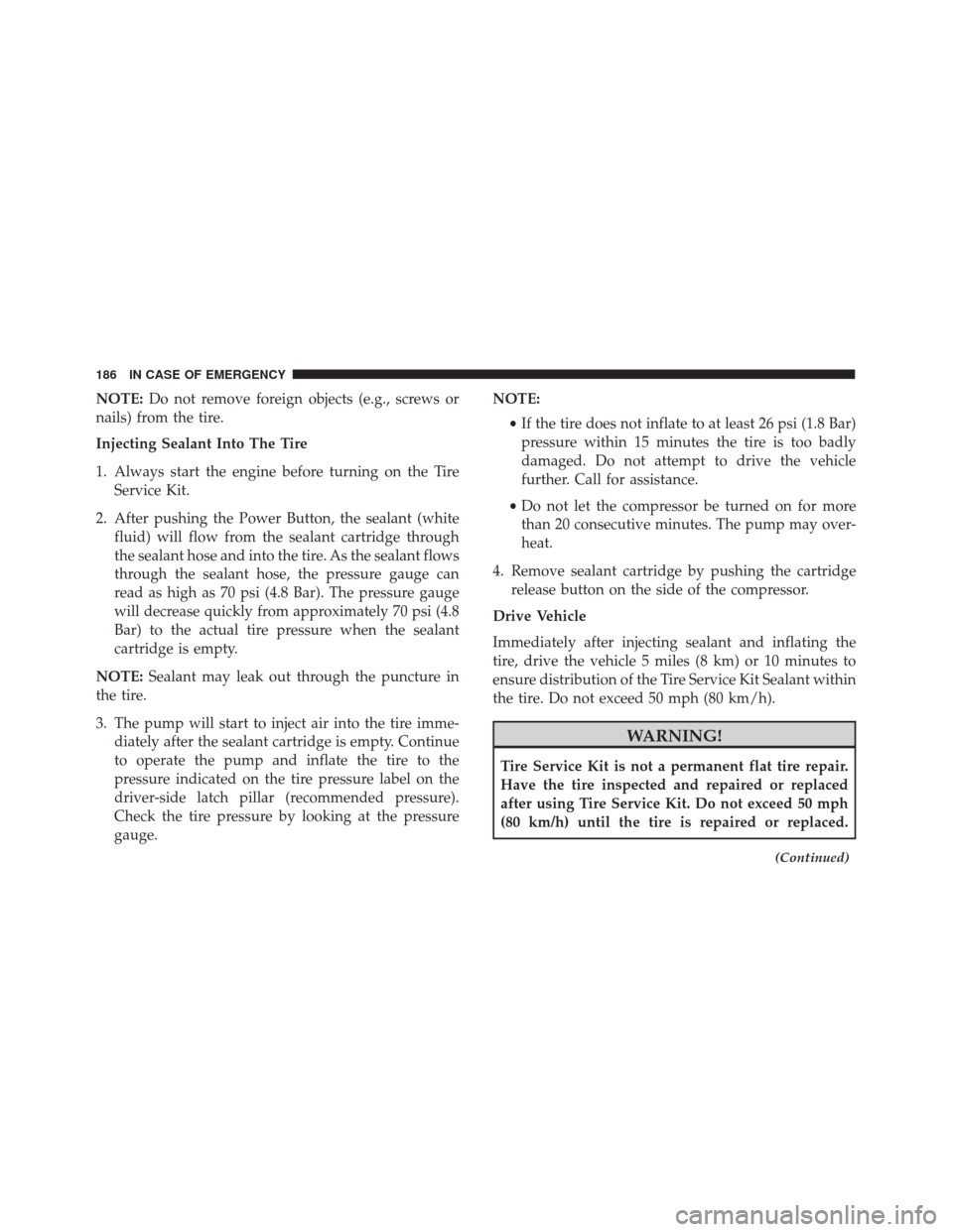 Alfa Romeo 4C Spider 2018 Owners Manual NOTE:Do not remove foreign objects (e.g., screws or
nails) from the tire.
Injecting Sealant Into The Tire
1. Always start the engine before turning on the Tire Service Kit.
2. After pushing the Power Alfa Romeo 4C Spider 2018 Owners Manual NOTE:Do not remove foreign objects (e.g., screws or
nails) from the tire.
Injecting Sealant Into The Tire
1. Always start the engine before turning on the Tire Service Kit.
2. After pushing the Power