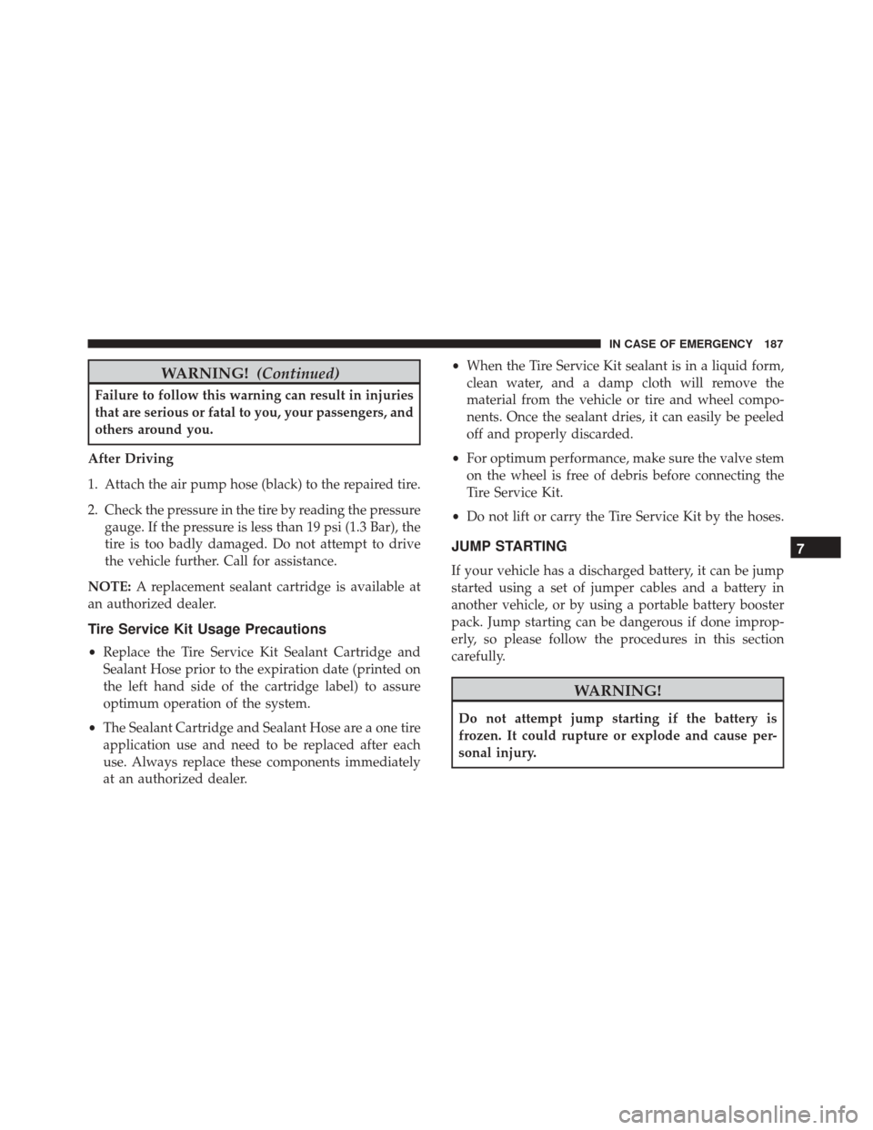 Alfa Romeo 4C Spider 2018 Owners Manual WARNING!(Continued)
Failure to follow this warning can result in injuries
that are serious or fatal to you, your passengers, and
others around you.
After Driving
1. Attach the air pump hose (black) to Alfa Romeo 4C Spider 2018 Owners Manual WARNING!(Continued)
Failure to follow this warning can result in injuries
that are serious or fatal to you, your passengers, and
others around you.
After Driving
1. Attach the air pump hose (black) to