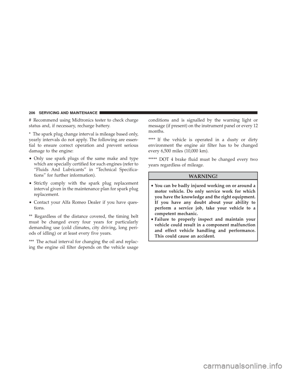 Alfa Romeo 4C Spider 2018 User Guide # Recommend using Midtronics tester to check charge
status and, if necessary, recharge battery.
* The spark plug change interval is mileage based only,
yearly intervals do not apply. The following are