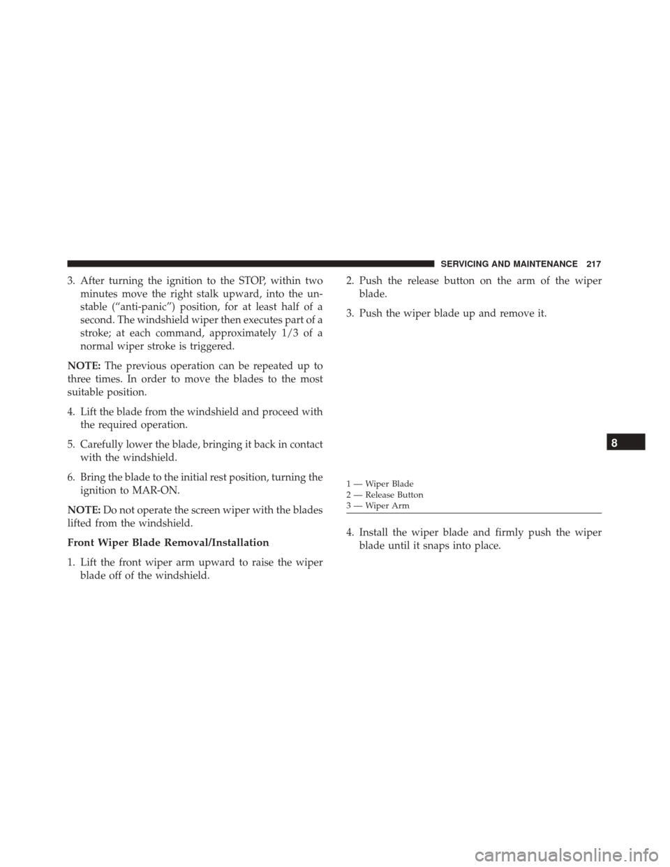 Alfa Romeo 4C Spider 2018  Owners Manual 3. After turning the ignition to the STOP, within twominutes move the right stalk upward, into the un-
stable (“anti-panic”) position, for at least half of a
second. The windshield wiper then exec