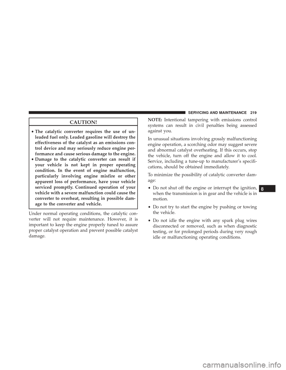 Alfa Romeo 4C Spider 2018 Owners Manual CAUTION!
•The catalytic converter requires the use of un-
leaded fuel only. Leaded gasoline will destroy the
effectiveness of the catalyst as an emissions con-
trol device and may seriously reduce e Alfa Romeo 4C Spider 2018 Owners Manual CAUTION!
•The catalytic converter requires the use of un-
leaded fuel only. Leaded gasoline will destroy the
effectiveness of the catalyst as an emissions con-
trol device and may seriously reduce e
