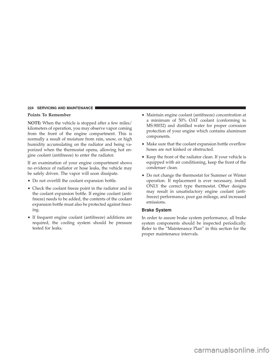 Alfa Romeo 4C Spider 2018  Owners Manual Points To Remember
NOTE:When the vehicle is stopped after a few miles/
kilometers of operation, you may observe vapor coming
from the front of the engine compartment. This is
normally a result of mois