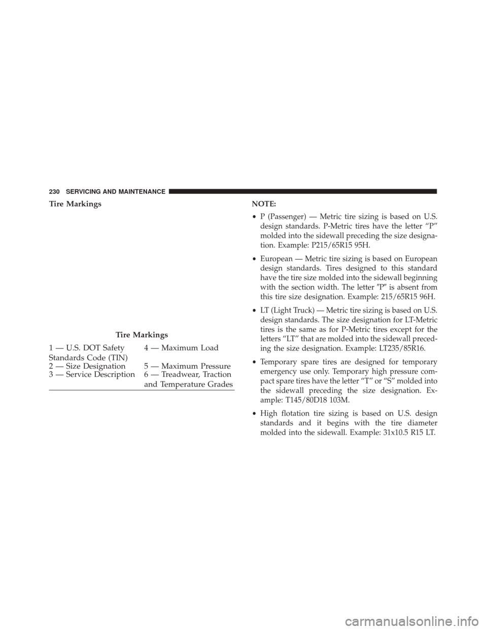 Alfa Romeo 4C Spider 2018  Owners Manual Tire MarkingsNOTE:
•P (Passenger) — Metric tire sizing is based on U.S.
design standards. P-Metric tires have the letter “P”
molded into the sidewall preceding the size designa-
tion. Example: