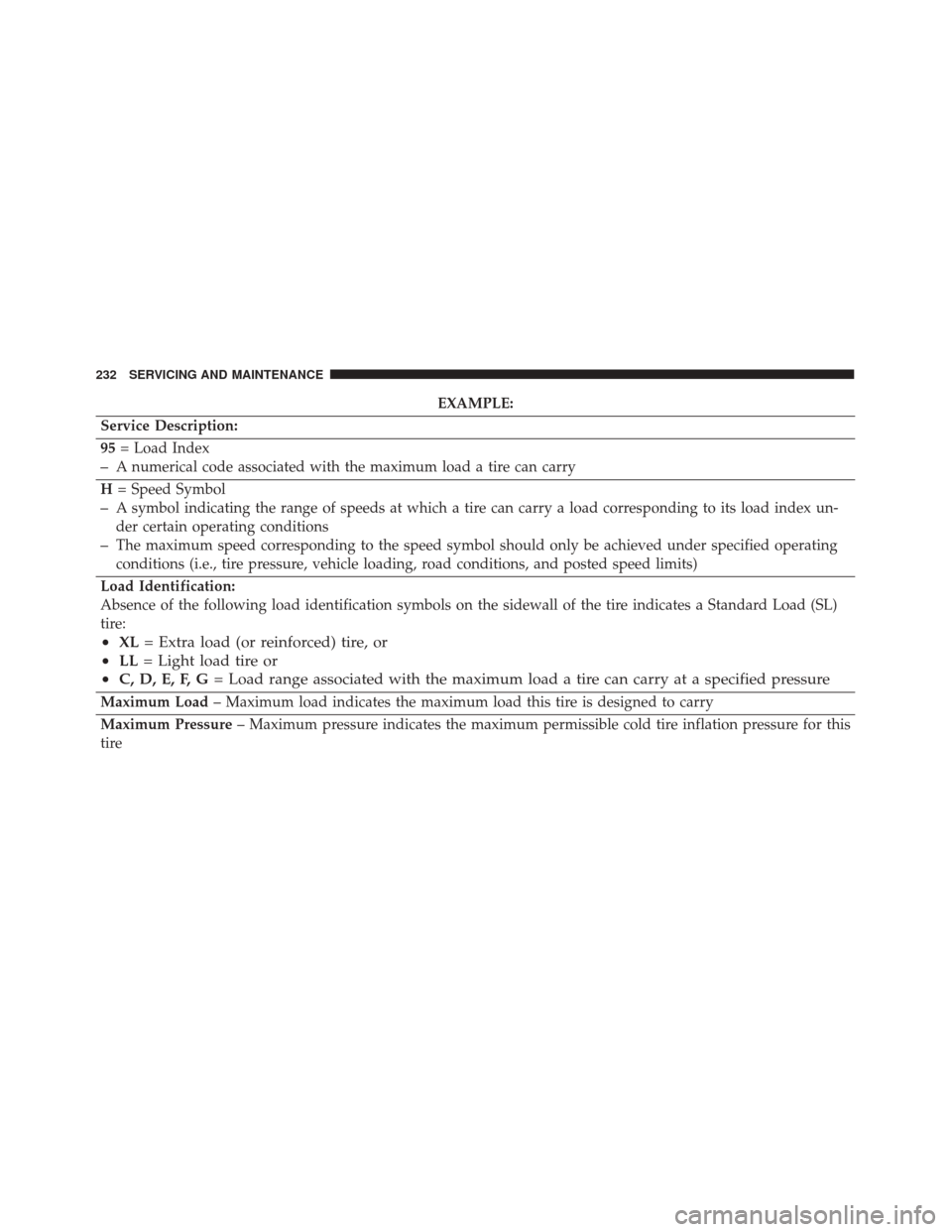 Alfa Romeo 4C Spider 2018  Owners Manual EXAMPLE:
Service Description:
95 = Load Index
–A numerical code associated with the maximum load a tire can carry
H = Speed Symbol
–A symbol indicating the range of speeds at which a tire can carr