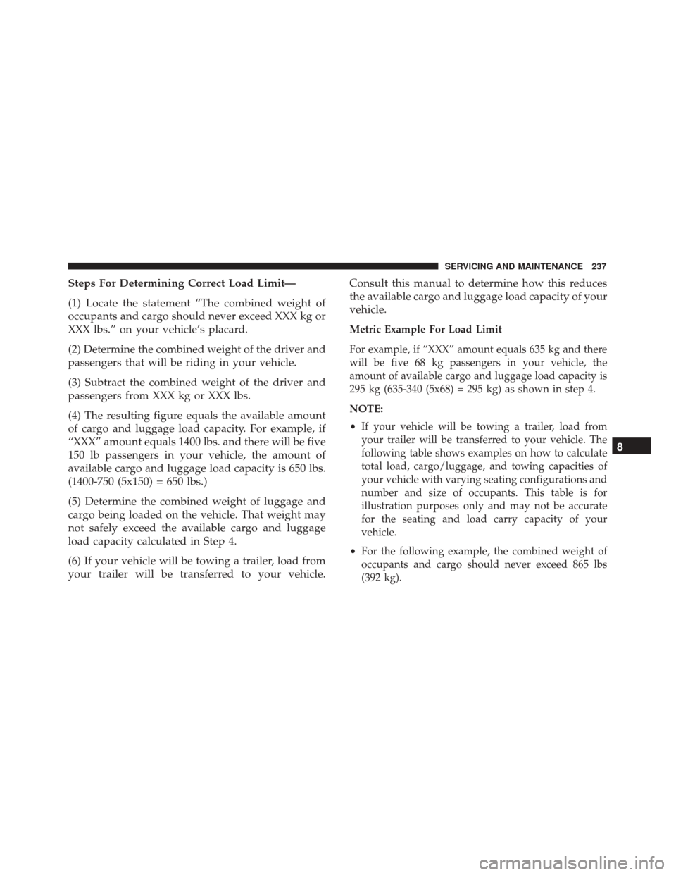 Alfa Romeo 4C Spider 2018  Owners Manual Steps For Determining Correct Load Limit—
(1) Locate the statement “The combined weight of
occupants and cargo should never exceed XXX kg or
XXX lbs.” on your vehicle’s placard.
(2) Determine 