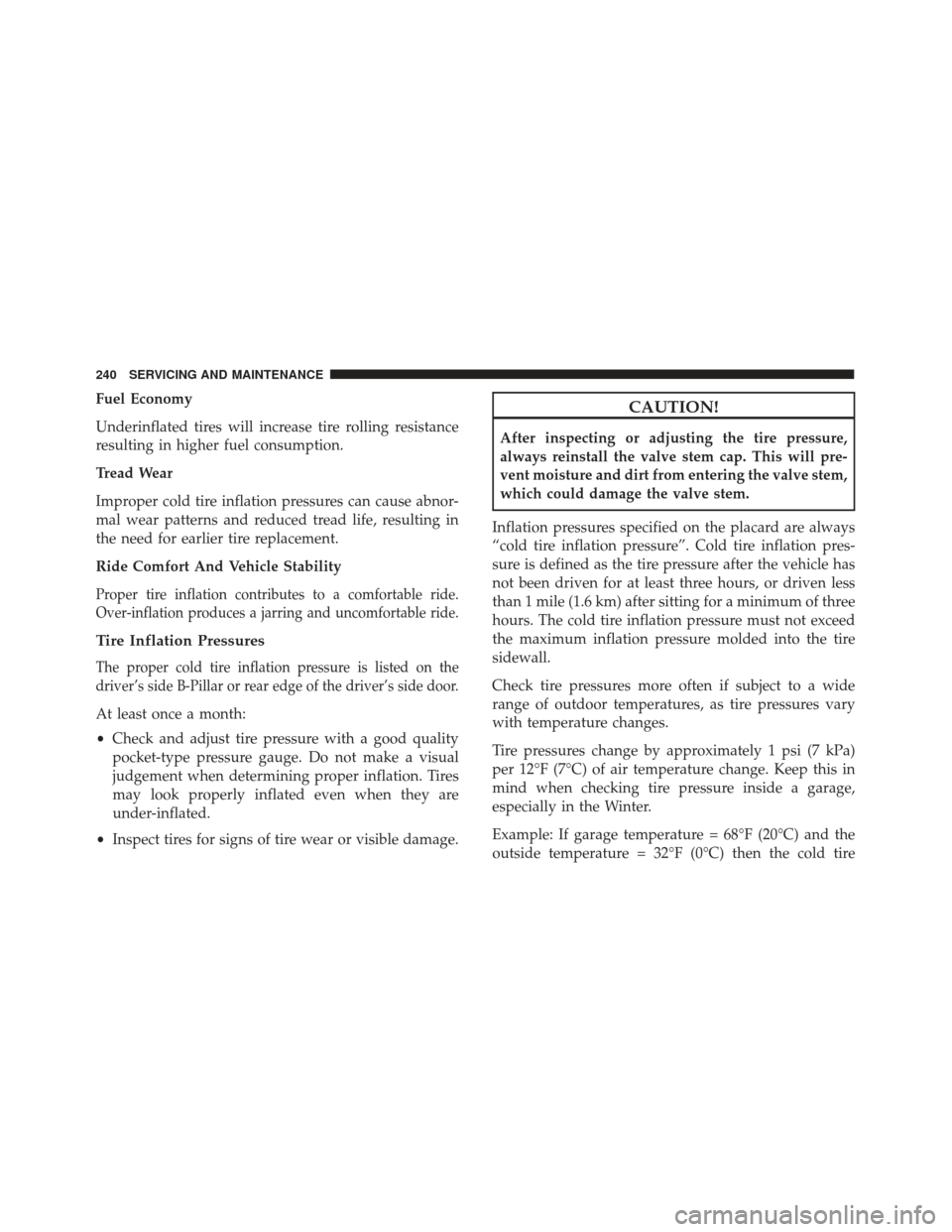 Alfa Romeo 4C Spider 2018 Owners Guide Fuel Economy
Underinflated tires will increase tire rolling resistance
resulting in higher fuel consumption.
Tread Wear
Improper cold tire inflation pressures can cause abnor-
mal wear patterns and re