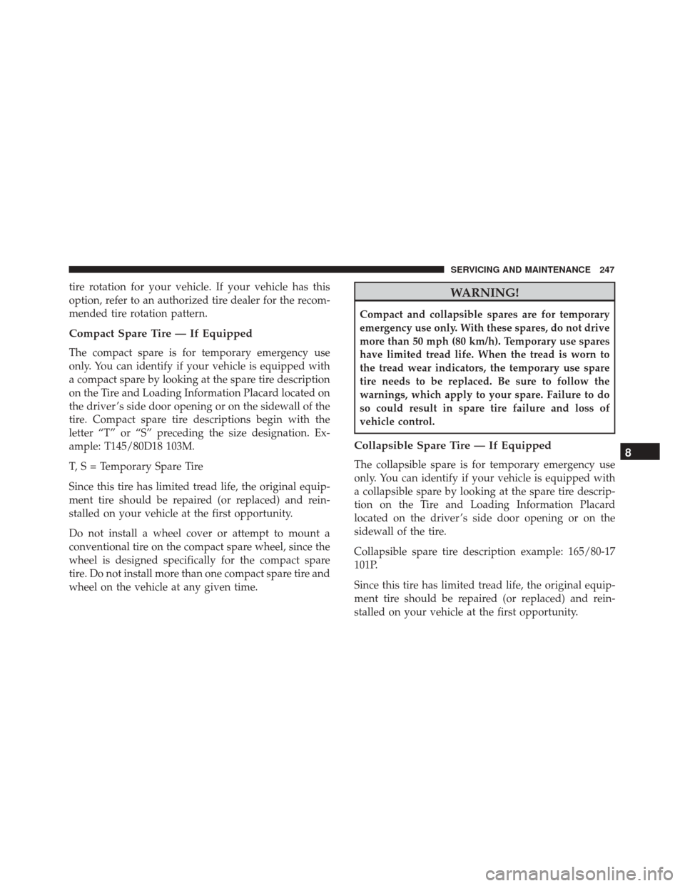 Alfa Romeo 4C Spider 2018 Owners Manual tire rotation for your vehicle. If your vehicle has this
option, refer to an authorized tire dealer for the recom-
mended tire rotation pattern.
Compact Spare Tire — If Equipped
The compact spare is Alfa Romeo 4C Spider 2018 Owners Manual tire rotation for your vehicle. If your vehicle has this
option, refer to an authorized tire dealer for the recom-
mended tire rotation pattern.
Compact Spare Tire — If Equipped
The compact spare is