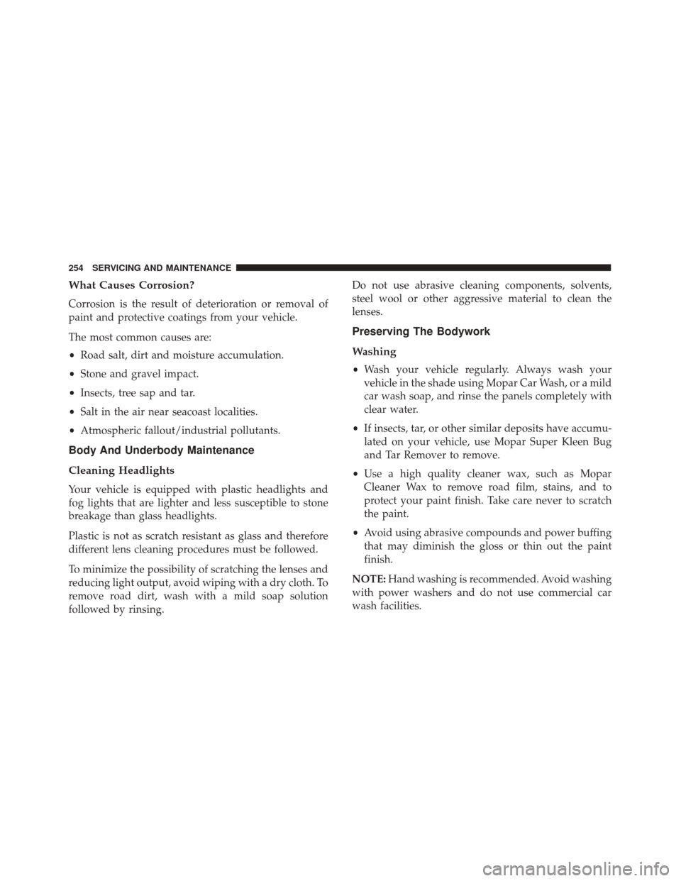 Alfa Romeo 4C Spider 2018 Owners Manual What Causes Corrosion?
Corrosion is the result of deterioration or removal of
paint and protective coatings from your vehicle.
The most common causes are:
•Road salt, dirt and moisture accumulation. Alfa Romeo 4C Spider 2018 Owners Manual What Causes Corrosion?
Corrosion is the result of deterioration or removal of
paint and protective coatings from your vehicle.
The most common causes are:
•Road salt, dirt and moisture accumulation.