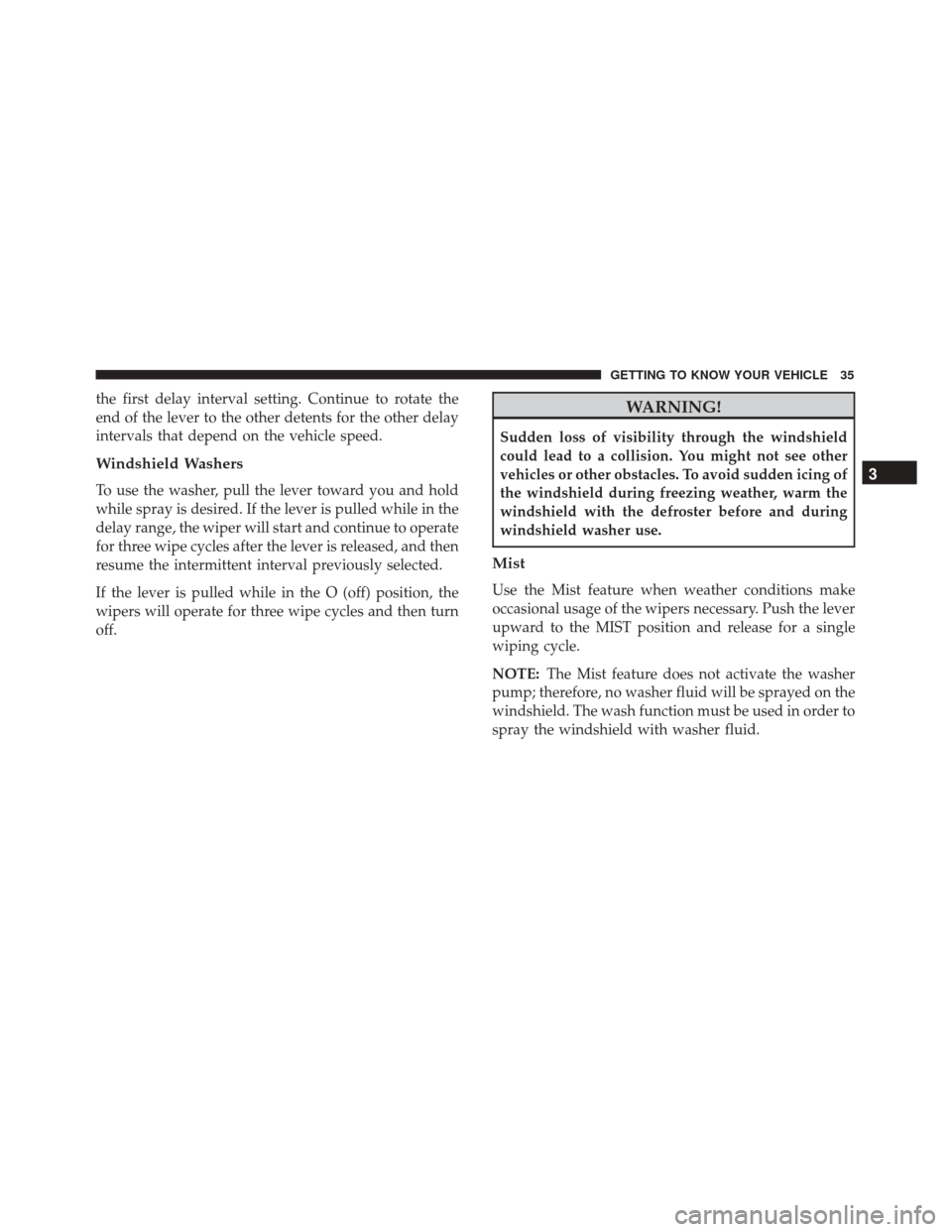 Alfa Romeo 4C Spider 2018  Owners Manual the first delay interval setting. Continue to rotate the
end of the lever to the other detents for the other delay
intervals that depend on the vehicle speed.
Windshield Washers
To use the washer, pul