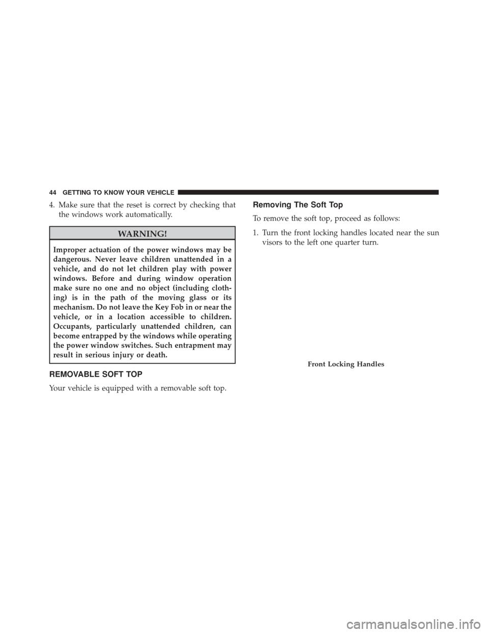 Alfa Romeo 4C Spider 2018 Service Manual 4. Make sure that the reset is correct by checking thatthe windows work automatically.
WARNING!
Improper actuation of the power windows may be
dangerous. Never leave children unattended in a
vehicle, 