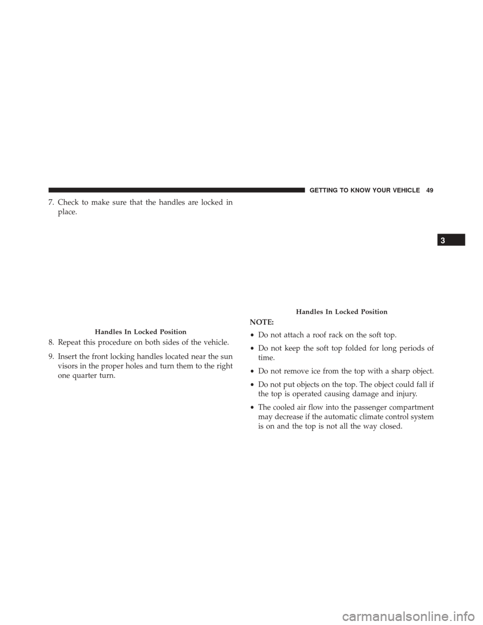 Alfa Romeo 4C Spider 2018 Workshop Manual 7. Check to make sure that the handles are locked inplace.
8. Repeat this procedure on both sides of the vehicle.
9. Insert the front locking handles located near the sun visors in the proper holes an Alfa Romeo 4C Spider 2018 Workshop Manual 7. Check to make sure that the handles are locked inplace.
8. Repeat this procedure on both sides of the vehicle.
9. Insert the front locking handles located near the sun visors in the proper holes an