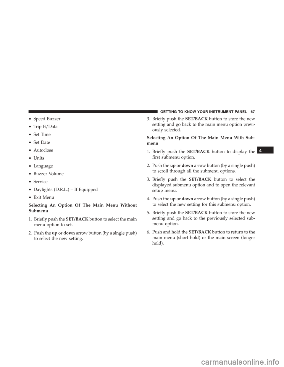 Alfa Romeo 4C Spider 2018 Repair Manual •Speed Buzzer
• Trip B/Data
• Set Time
• Set Date
• Autoclose
• Units
• Language
• Buzzer Volume
• Service
• Daylights (D.R.L.) – If Equipped
• Exit Menu
Selecting An Option Of