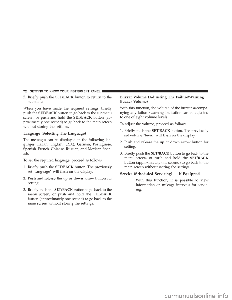 Alfa Romeo 4C Spider 2018 Manual PDF 5. Briefly push theSET/BACKbutton to return to the
submenu.
When you have made the required settings, briefly
push the SET/BACK button to go back to the submenu
screen, or push and hold the SET/BACKbu