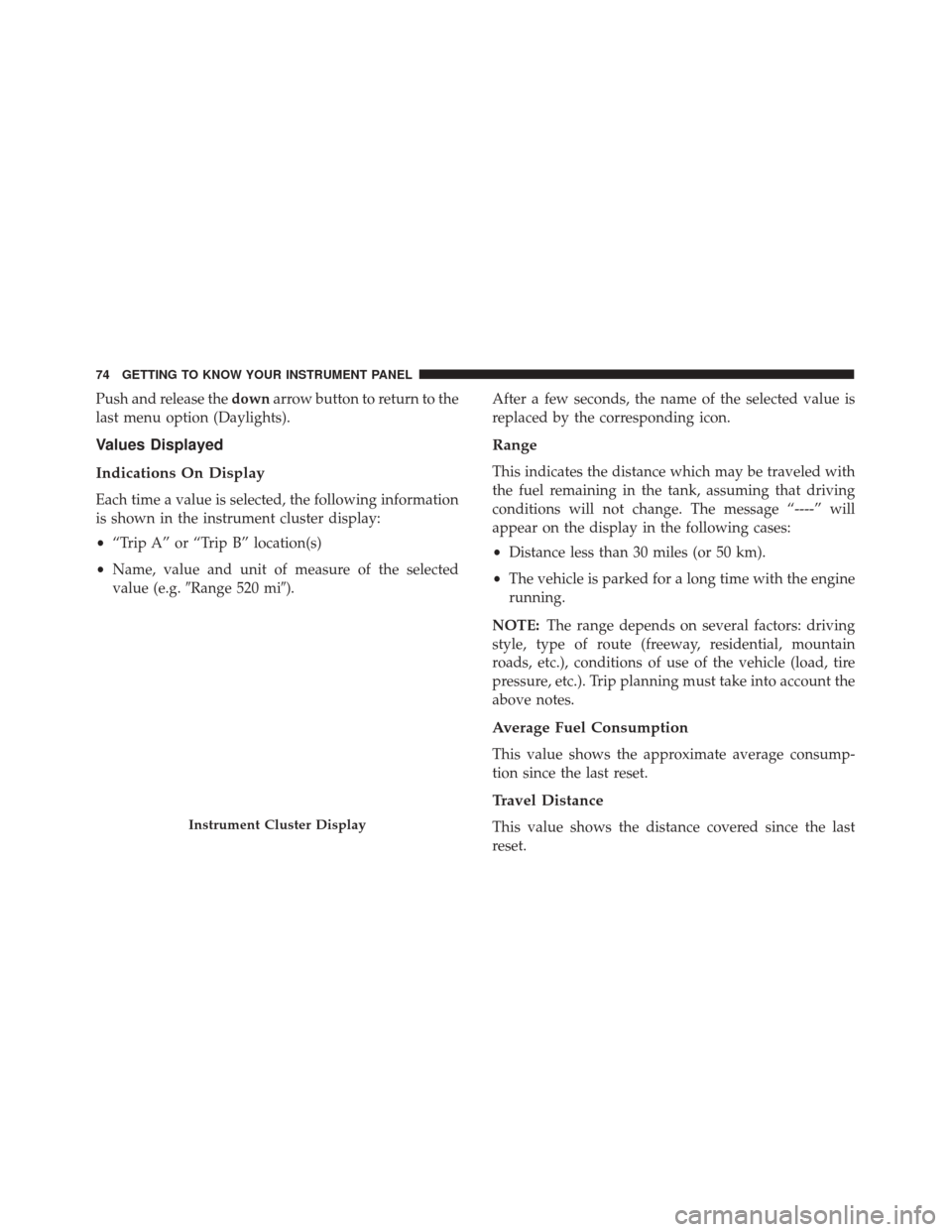 Alfa Romeo 4C Spider 2018 Manual PDF Push and release thedownarrow button to return to the
last menu option (Daylights).
Values Displayed
Indications On Display
Each time a value is selected, the following information
is shown in the ins
