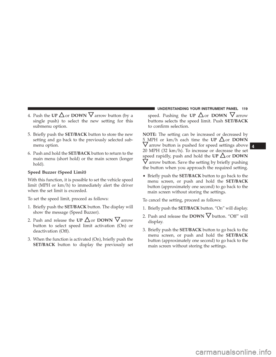 Alfa Romeo 4C Spider 2017 Owners Manual 4. Push theUPorDOWNarrow button (by a
single push) to select the new setting for this
submenu option.
5. Briefly push the SET/BACKbutton to store the new
setting and go back to the previously selected Alfa Romeo 4C Spider 2017 Owners Manual 4. Push theUPorDOWNarrow button (by a
single push) to select the new setting for this
submenu option.
5. Briefly push the SET/BACKbutton to store the new
setting and go back to the previously selected