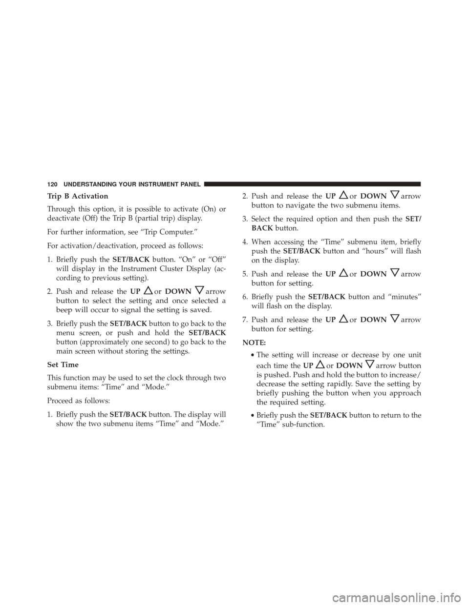 Alfa Romeo 4C Spider 2017  Owners Manual Trip B Activation
Through this option, it is possible to activate (On) or
deactivate (Off) the Trip B (partial trip) display.
For further information, see “Trip Computer.”
For activation/deactivat