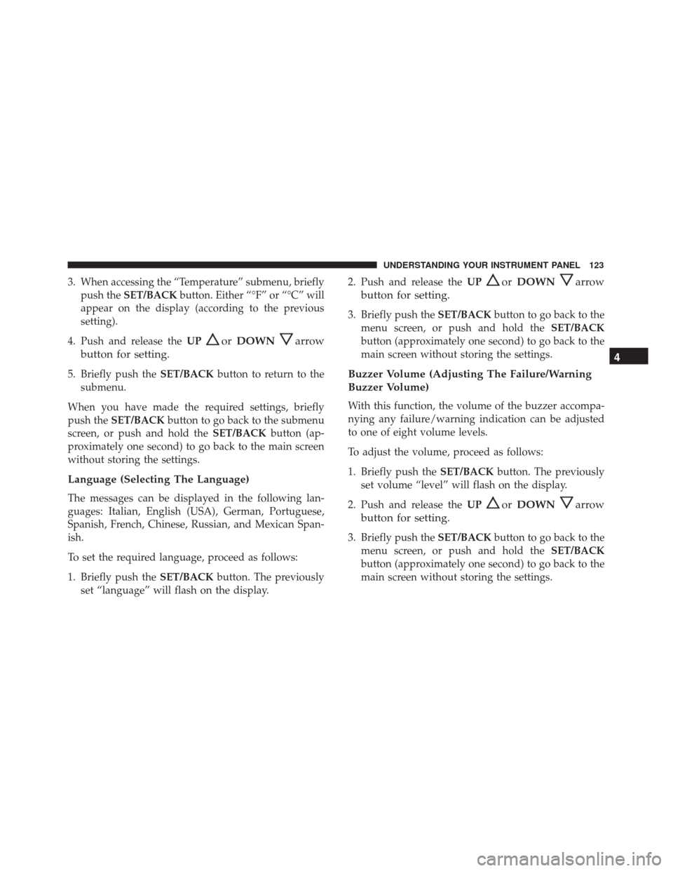Alfa Romeo 4C Spider 2017 Owners Manual 3. When accessing the “Temperature” submenu, brieflypush the SET/BACK button. Either “°F” or “°C” will
appear on the display (according to the previous
setting).
4. Push and release the Alfa Romeo 4C Spider 2017 Owners Manual 3. When accessing the “Temperature” submenu, brieflypush the SET/BACK button. Either “°F” or “°C” will
appear on the display (according to the previous
setting).
4. Push and release the
