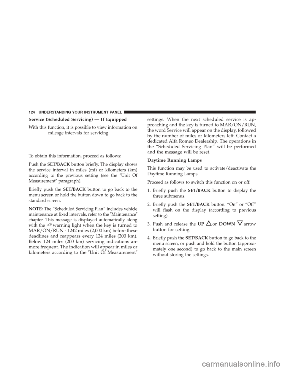 Alfa Romeo 4C Spider 2017 Owners Manual Service (Scheduled Servicing) — If Equipped
With this function, it is possible to view information onmileage intervals for servicing.
To obtain this information, proceed as follows:
Push the SET/BAC Alfa Romeo 4C Spider 2017 Owners Manual Service (Scheduled Servicing) — If Equipped
With this function, it is possible to view information onmileage intervals for servicing.
To obtain this information, proceed as follows:
Push the SET/BAC