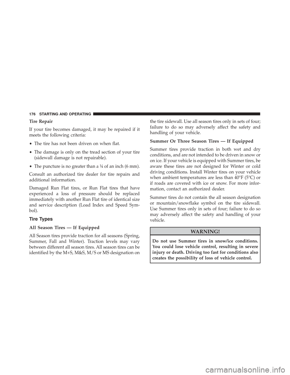 Alfa Romeo 4C Spider 2017 Owners Manual Tire Repair
If your tire becomes damaged, it may be repaired if it
meets the following criteria:
•The tire has not been driven on when flat.
• The damage is only on the tread section of your tire
Alfa Romeo 4C Spider 2017 Owners Manual Tire Repair
If your tire becomes damaged, it may be repaired if it
meets the following criteria:
•The tire has not been driven on when flat.
• The damage is only on the tread section of your tire
