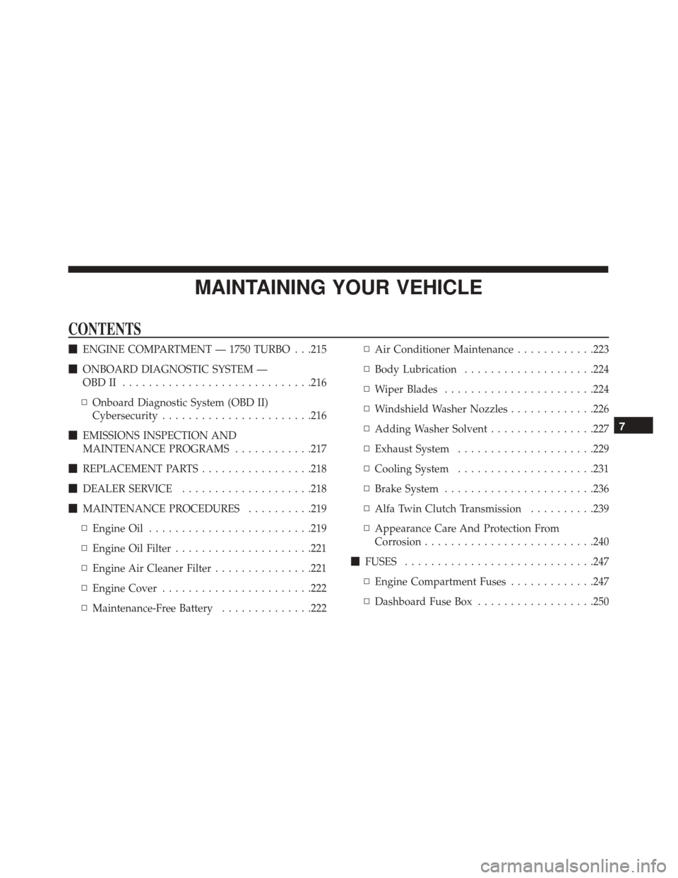 Alfa Romeo 4C Spider 2017  Owners Manual MAINTAINING YOUR VEHICLE
CONTENTS
ENGINE COMPARTMENT — 1750 TURBO . . .215
 ONBOARD DIAGNOSTIC SYSTEM —
OBDII ............................ .216
▫ Onboard Diagnostic System (OBD II)
Cybersecuri