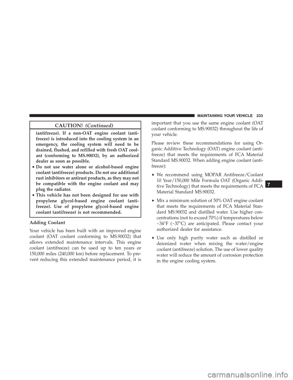 Alfa Romeo 4C Spider 2017  Owners Manual CAUTION!(Continued)
(antifreeze). If a non-OAT engine coolant (anti-
freeze) is introduced into the cooling system in an
emergency, the cooling system will need to be
drained, flushed, and refilled wi