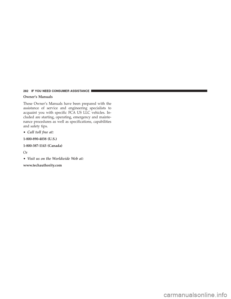 Alfa Romeo 4C Spider 2017 Owners Manual Owner’s Manuals
These Owner’s Manuals have been prepared with the
assistance of service and engineering specialists to
acquaint you with specific FCA US LLC vehicles. In-
cluded are starting, oper Alfa Romeo 4C Spider 2017 Owners Manual Owner’s Manuals
These Owner’s Manuals have been prepared with the
assistance of service and engineering specialists to
acquaint you with specific FCA US LLC vehicles. In-
cluded are starting, oper