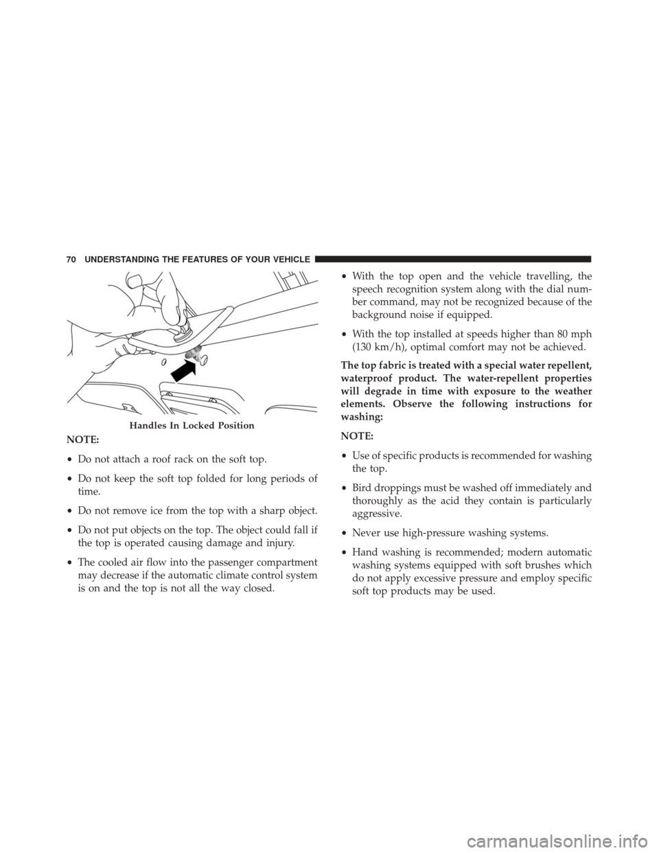 Alfa Romeo 4C Spider 2017  Owners Manual NOTE:
•Do not attach a roof rack on the soft top.
• Do not keep the soft top folded for long periods of
time.
• Do not remove ice from the top with a sharp object.
• Do not put objects on the 