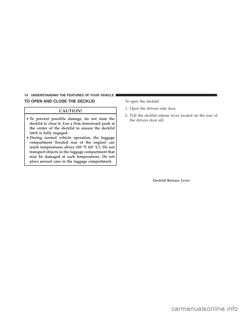 Alfa Romeo 4C Spider 2017 Manual PDF TO OPEN AND CLOSE THE DECKLID
CAUTION!
•To prevent possible damage, do not slam the
decklid to close it. Use a firm downward push at
the center of the decklid to ensure the decklid
latch is fully en Alfa Romeo 4C Spider 2017 Manual PDF TO OPEN AND CLOSE THE DECKLID
CAUTION!
•To prevent possible damage, do not slam the
decklid to close it. Use a firm downward push at
the center of the decklid to ensure the decklid
latch is fully en