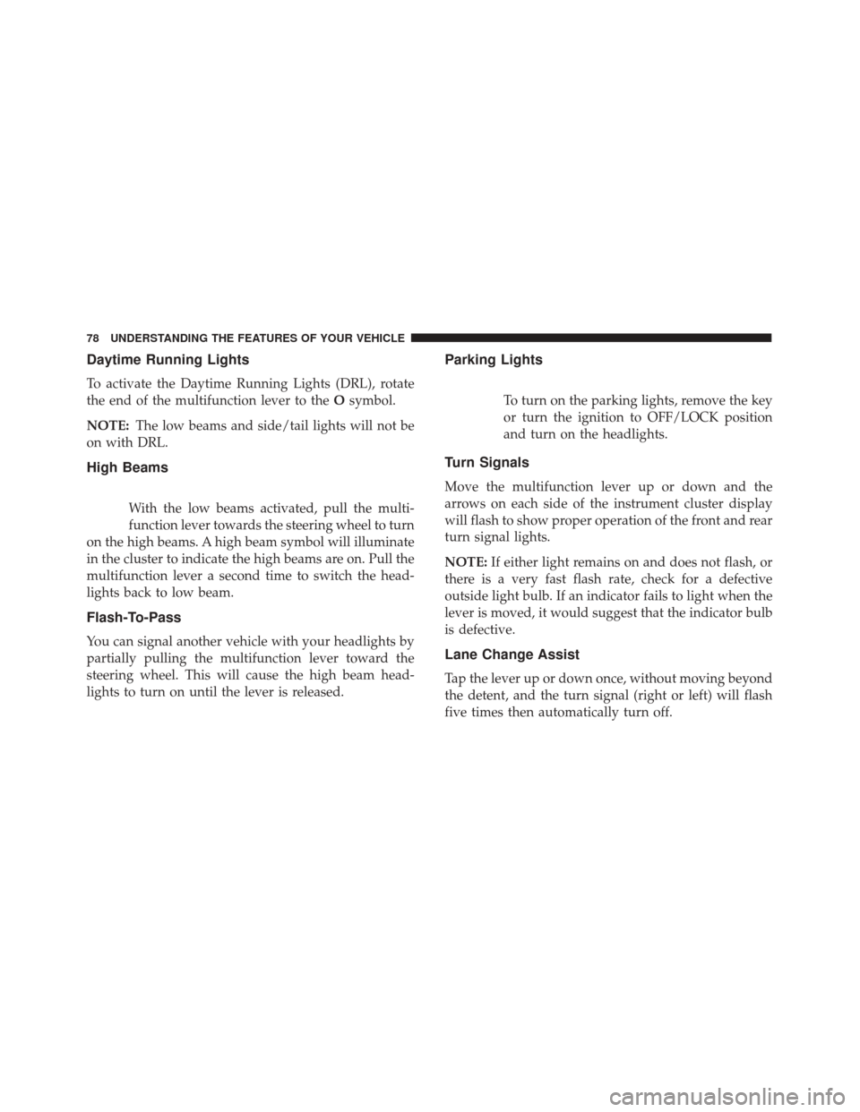 Alfa Romeo 4C Spider 2017 Manual PDF Daytime Running Lights
To activate the Daytime Running Lights (DRL), rotate
the end of the multifunction lever to theOsymbol.
NOTE: The low beams and side/tail lights will not be
on with DRL.
High Bea