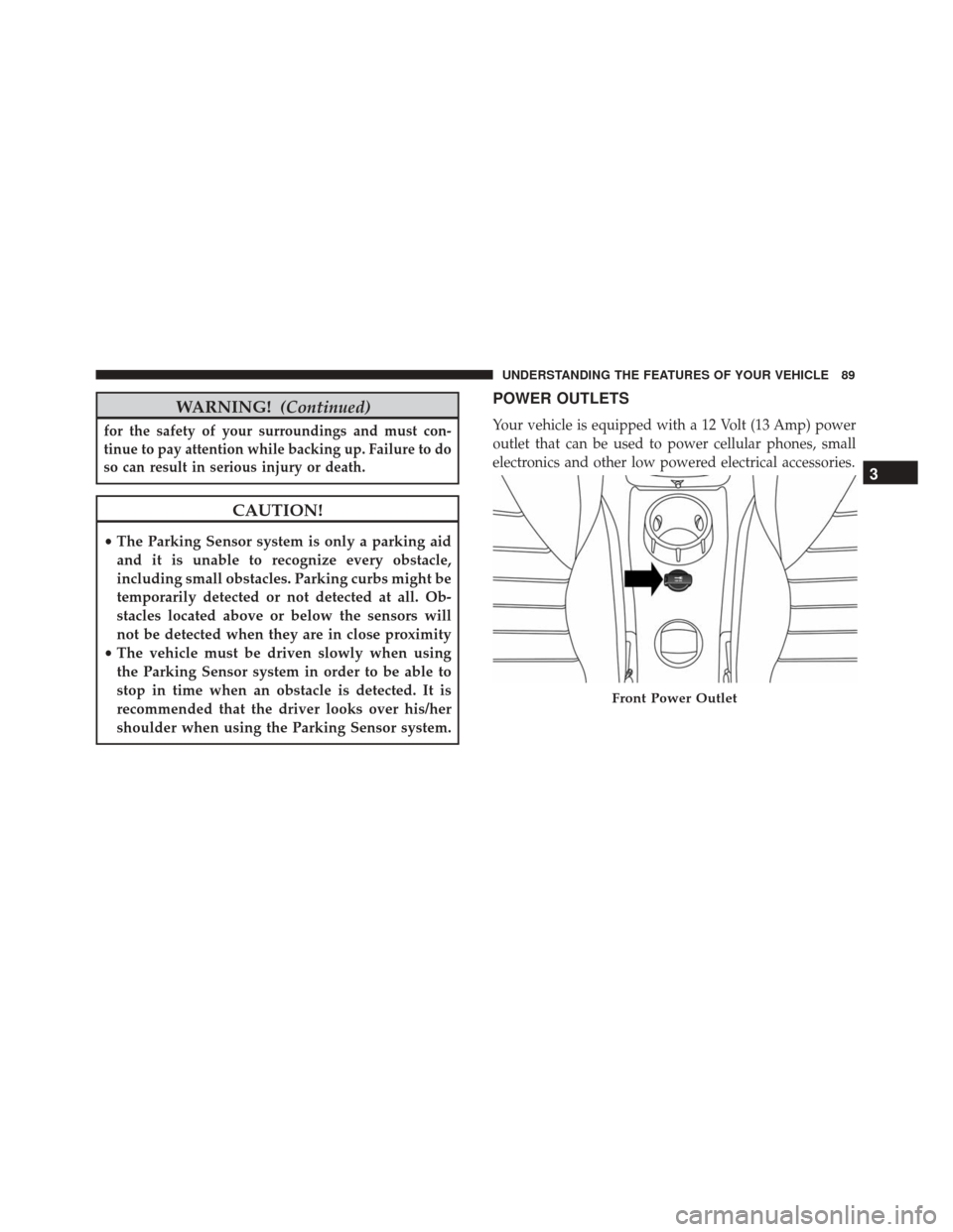 Alfa Romeo 4C Spider 2017 Owners Manual WARNING!(Continued)
for the safety of your surroundings and must con-
tinue to pay attention while backing up. Failure to do
so can result in serious injury or death.
CAUTION!
•The Parking Sensor sy