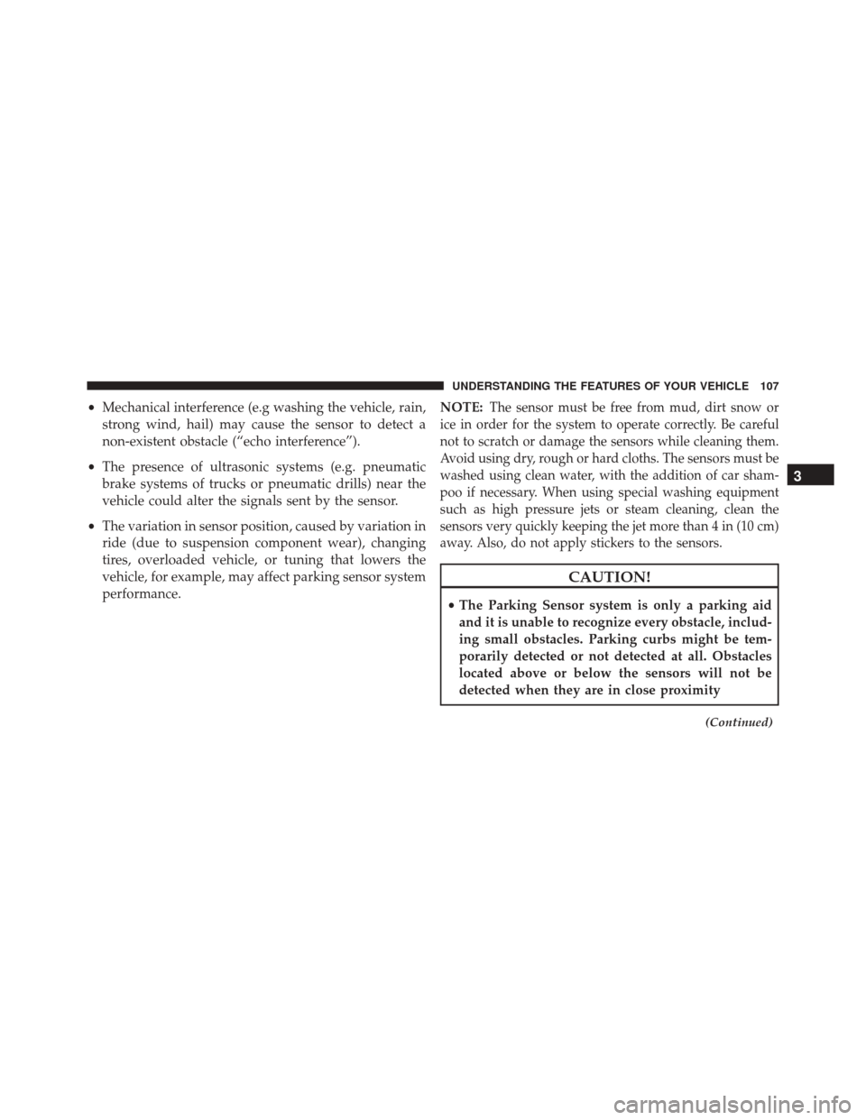 Alfa Romeo 4C Spider 2016  Owners Manual •Mechanical interference (e.g washing the vehicle, rain,
strong wind, hail) may cause the sensor to detect a
non-existent obstacle (“echo interference”).
• The presence of ultrasonic systems (