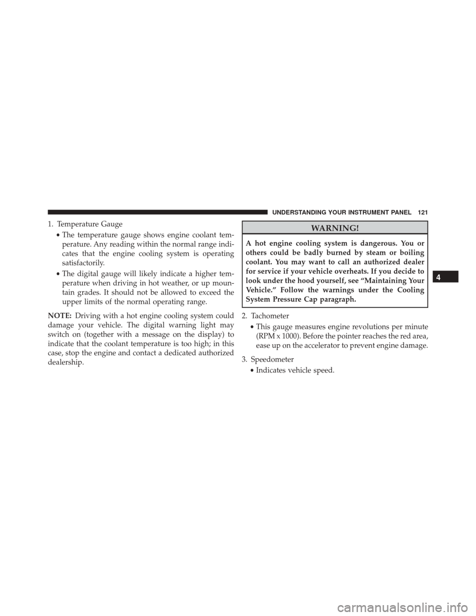 Alfa Romeo 4C Spider 2016  Owners Manual 1. Temperature Gauge•The temperature gauge shows engine coolant tem-
perature. Any reading within the normal range indi-
cates that the engine cooling system is operating
satisfactorily.
• The dig