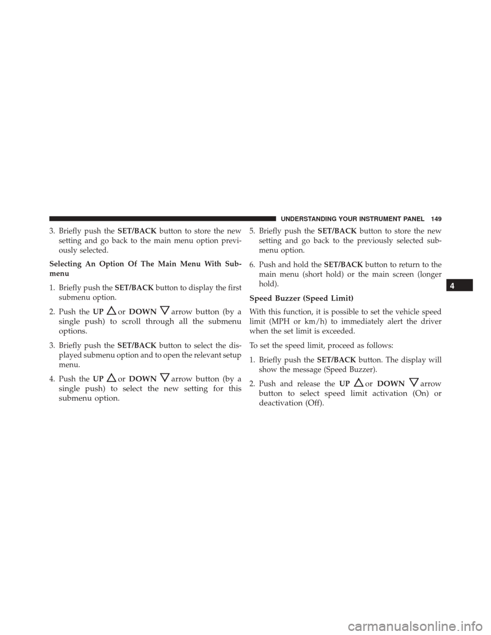 Alfa Romeo 4C Spider 2016  Owners Manual 3. Briefly push theSET/BACKbutton to store the new
setting and go back to the main menu option previ-
ously selected.
Selecting An Option Of The Main Menu With Sub-
menu
1. Briefly push the SET/BACKbu