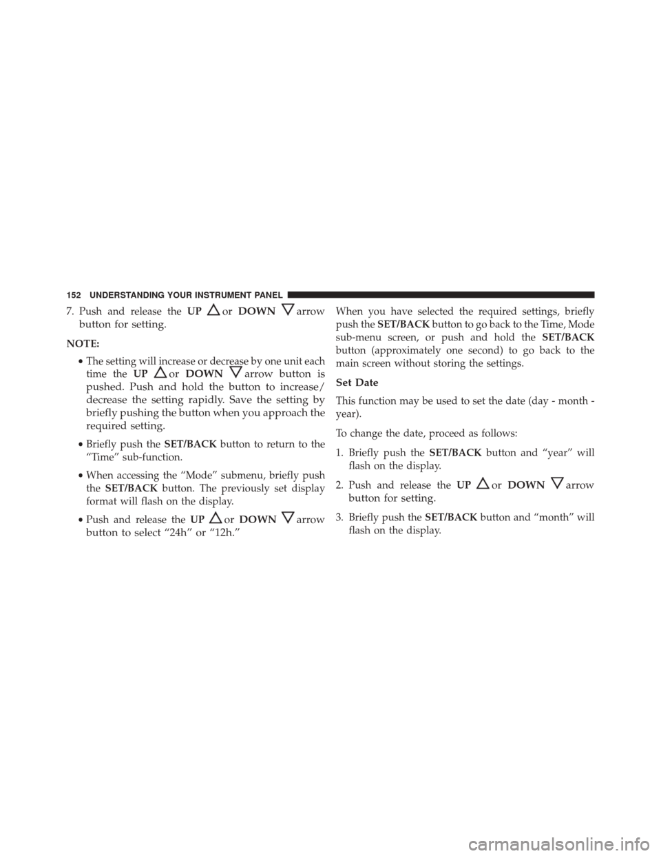 Alfa Romeo 4C Spider 2016  Owners Manual 7. Push and release theUPorDOWNarrow
button for setting.
NOTE:
•The setting will increase or decrease by one unit each
time the UP
orDOWNarrow button is
pushed. Push and hold the button to increase/