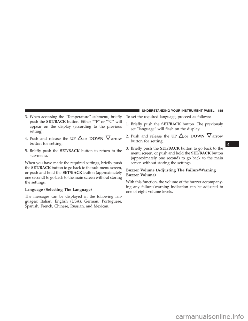 Alfa Romeo 4C Spider 2016  Owners Manual 3. When accessing the “Temperature” submenu, brieflypush the SET/BACK button. Either “°F” or “°C” will
appear on the display (according to the previous
setting).
4. Push and release the 