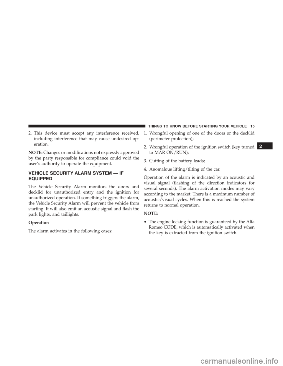 Alfa Romeo 4C Spider 2016 User Guide 2. This device must accept any interference received,including interference that may cause undesired op-
eration.
NOTE: Changes or modifications not expressly approved
by the party responsible for com