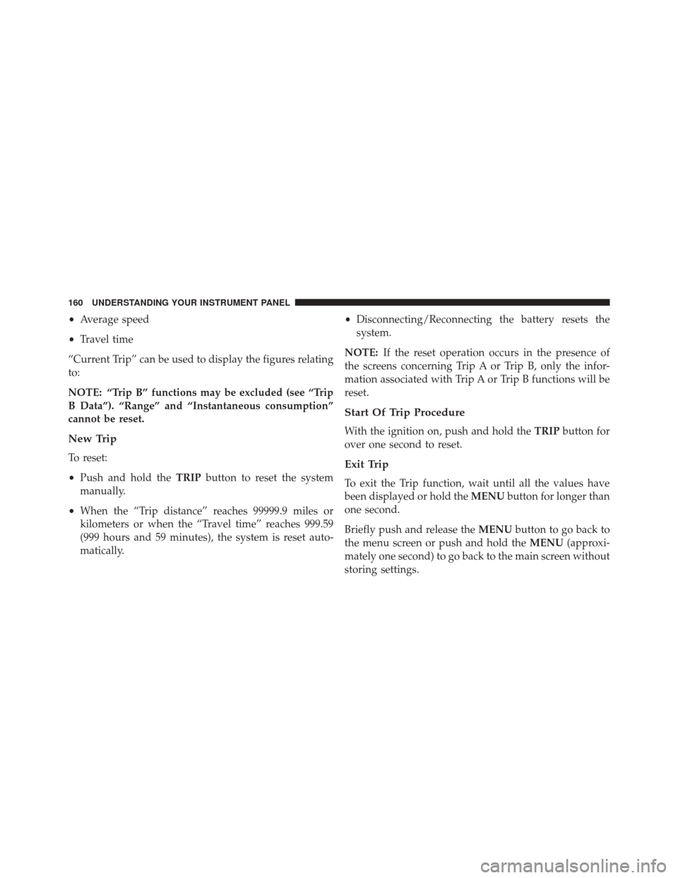 Alfa Romeo 4C Spider 2016 Owners Manual •Average speed
• Travel time
“Current Trip” can be used to display the figures relating
to:
NOTE: “Trip B” functions may be excluded (see “Trip
B Data”). “Range” and “Instantaneo Alfa Romeo 4C Spider 2016 Owners Manual •Average speed
• Travel time
“Current Trip” can be used to display the figures relating
to:
NOTE: “Trip B” functions may be excluded (see “Trip
B Data”). “Range” and “Instantaneo