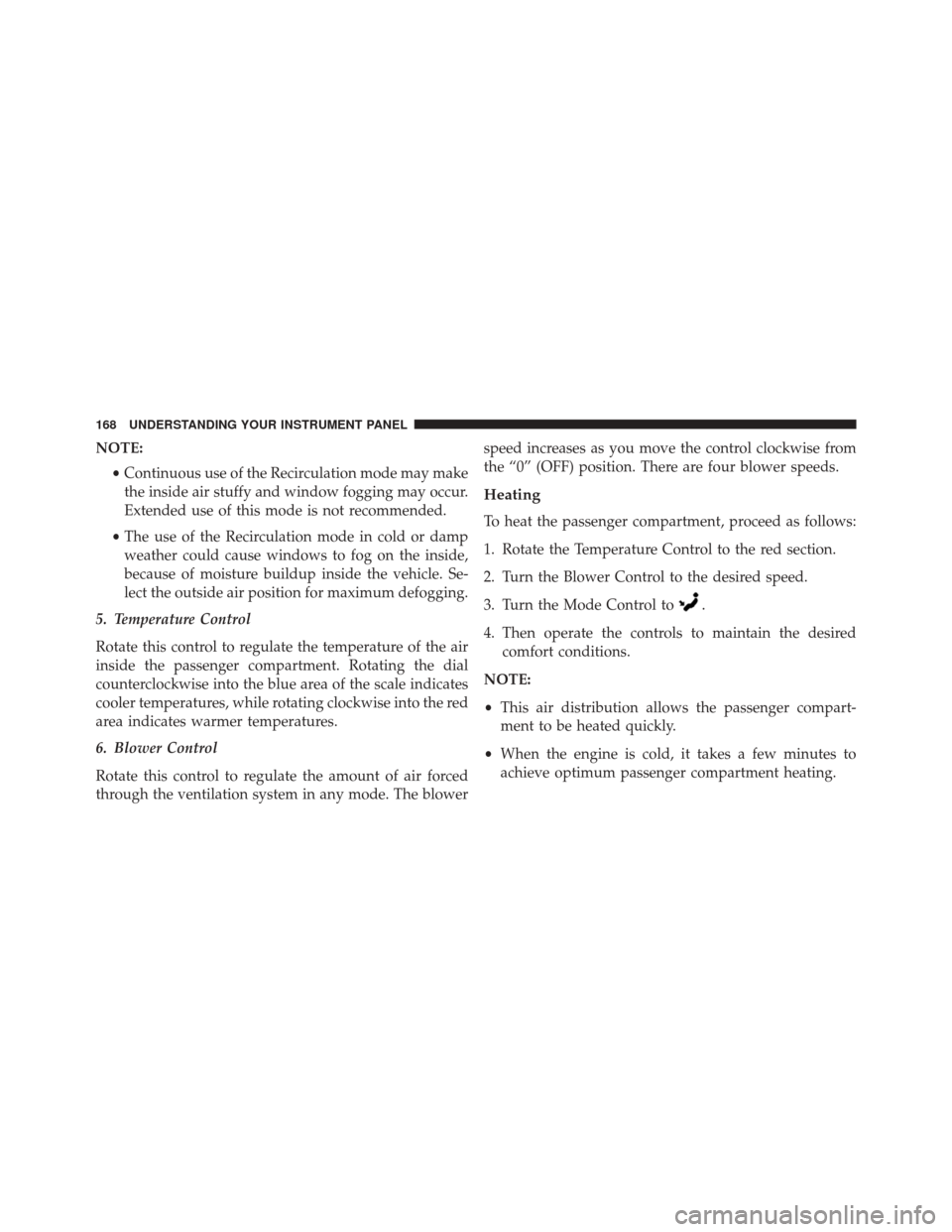 Alfa Romeo 4C Spider 2016 Owners Manual NOTE:•Continuous use of the Recirculation mode may make
the inside air stuffy and window fogging may occur.
Extended use of this mode is not recommended.
• The use of the Recirculation mode in col Alfa Romeo 4C Spider 2016 Owners Manual NOTE:•Continuous use of the Recirculation mode may make
the inside air stuffy and window fogging may occur.
Extended use of this mode is not recommended.
• The use of the Recirculation mode in col